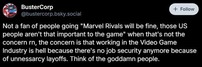 A Bluesky post reads "Not a fan of people going "Marvel Rivals will be fine, those US people aren't that important to the game" when that's not the concern rn, the concern is that working in the Video Game Industry is hell because there's no job security anymore because of unnessarcy layoffs. Think of the goddamn people."