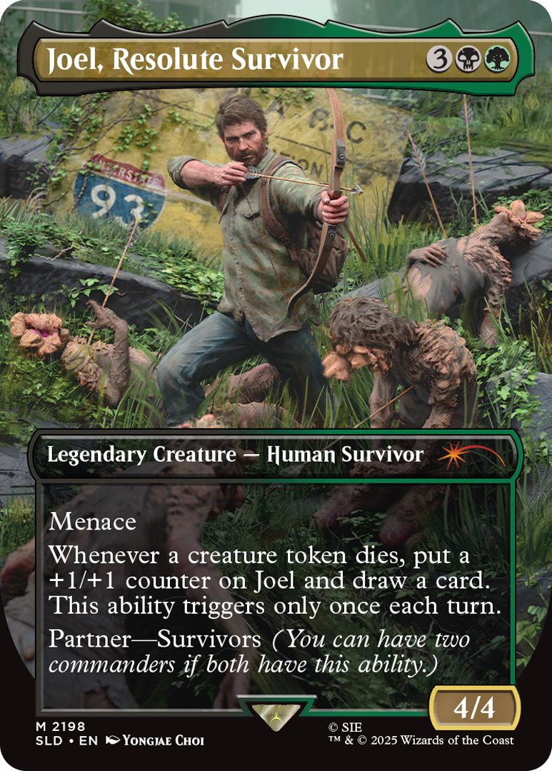 Joel, Resolute Survivor Cost: {3}{B}{G} Legendary Creature - Human Survivor Menace Whenever a creature token dies, put a +1/+1 counter on Joel and draw a card. This ability triggers only once each turn. Partner-Survivors (You can have two commanders if both have this ability.) Power 4 Toughness 4